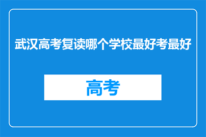 武汉高考复读哪个学校最好考最好(武汉高考复读学校哪家最优秀？)