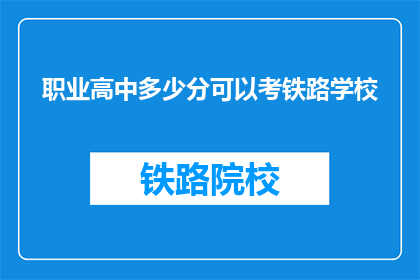 职业高中多少分可以考铁路学校(多少分能考进铁路学校？)