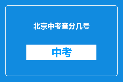 北京中考查分几号(北京中考成绩何时公布？)