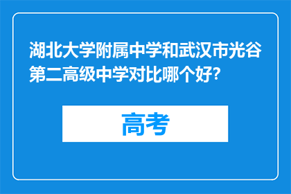 湖北大学附属中学和武汉市光谷第二高级中学对比哪个好？(湖北大学附属中学与武汉市光谷第二高级中学，哪所学校更胜一筹？)