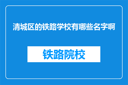 清城区的铁路学校有哪些名字啊(清城区的铁路学校有哪些名字？)