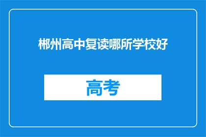 郴州高中复读哪所学校好(哪所郴州高中复读学校最优秀？)