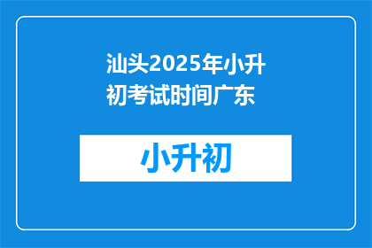 汕头2025年小升初考试时间广东(汕头2025年小升初考试时间公布了吗？)