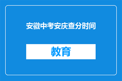 安徽中考安庆查分时间(安徽中考安庆查分时间何时公布？)