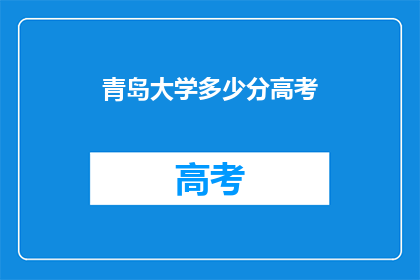 青岛大学多少分高考(高考分数多少能上青岛大学？)