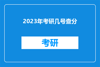 2023年考研几号查分(2023年考研成绩何时公布？)