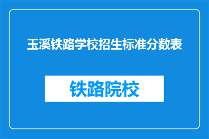 玉溪铁路学校招生标准分数表(玉溪铁路学校招生标准分数表是什么？)