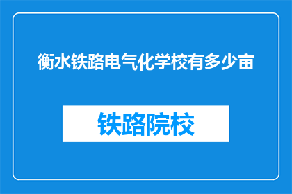 衡水铁路电气化学校有多少亩(衡水铁路电气化学校占地面积是多少亩？)