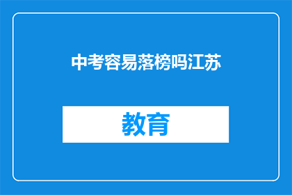 中考容易落榜吗江苏(江苏中考是否易落榜？)