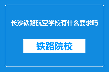 长沙铁路航空学校有什么要求吗(长沙铁路航空学校入学条件是什么？)