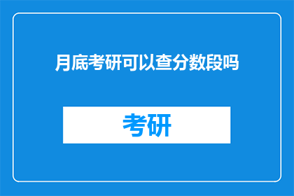月底考研可以查分数段吗(月底考研分数段何时公布？)