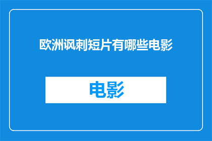 欧洲讽刺短片有哪些电影(欧洲讽刺短片有哪些电影？)
