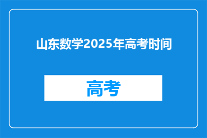 山东数学2025年高考时间(2025年山东高考数学考试时间是什么时候？)