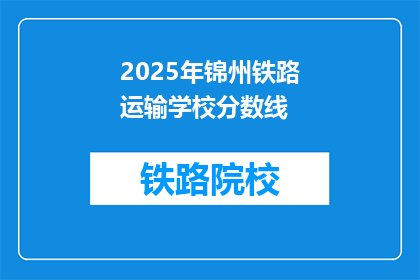 2025年锦州铁路运输学校分数线(2025年锦州铁路运输学校录取分数线是多少？)