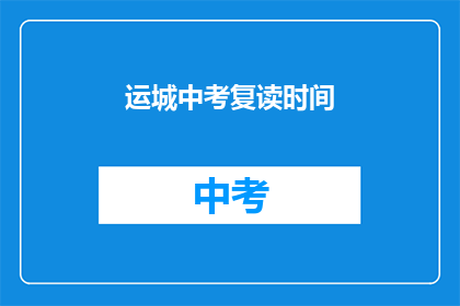 运城中考复读时间(运城中考复读时间是什么时候？)