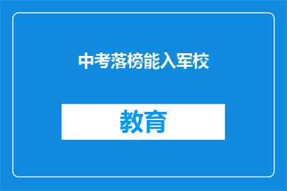 中考落榜能入军校(中考落榜者能否进入军校？)