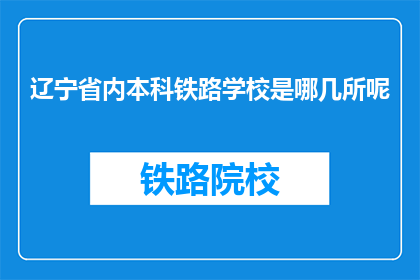 辽宁省内本科铁路学校是哪几所呢(辽宁省内本科铁路学校有哪些？)
