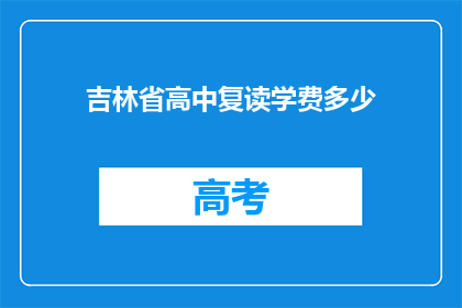 吉林省高中复读学费多少(吉林省高中复读学费是多少？)
