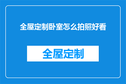 全屋定制卧室怎么拍照好看(如何拍出全屋定制卧室的惊艳效果？)
