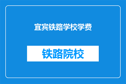宜宾铁路学校学费(宜宾铁路学校学费是多少？)