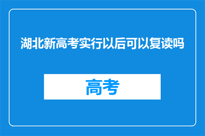 湖北新高考实行以后可以复读吗(湖北新高考政策实施后，复读生是否仍可重考？)