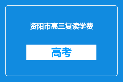 资阳市高三复读学费(资阳市高三复读班学费是多少？)