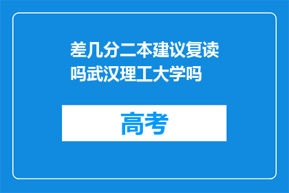 差几分二本建议复读吗武汉理工大学吗(是否复读以争取更好的二本院校？武汉理工大学值得考虑吗？)