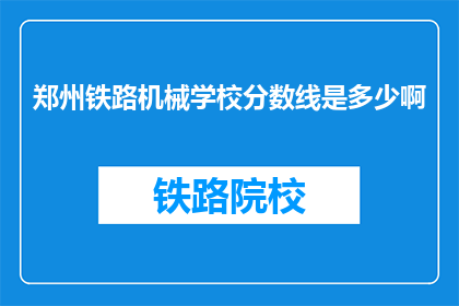 郑州铁路机械学校分数线是多少啊(郑州铁路机械学校录取分数线是多少？)