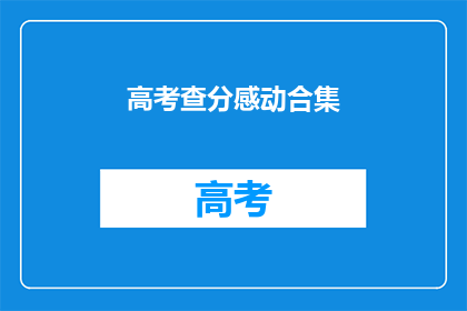 高考查分感动合集(高考查分时刻：感动瞬间如何呈现？)