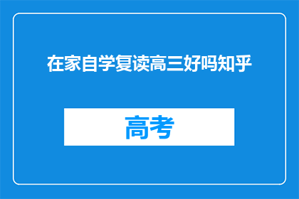 在家自学复读高三好吗知乎(在家自学复读高三是否可行？知乎上对此有何种看法？)
