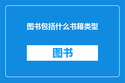 图书包括什么书籍类型(图书包含哪些类型的书籍？)