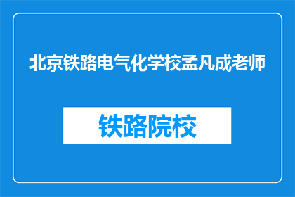 北京铁路电气化学校孟凡成老师(孟凡成老师是谁？)