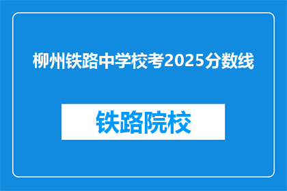 柳州铁路中学校考2025分数线(2025年柳州铁路中学校考分数线是多少？)