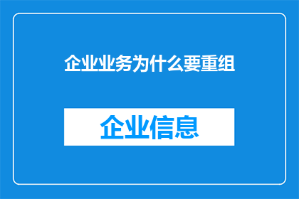企业业务为什么要重组(企业为何需进行业务重组？)