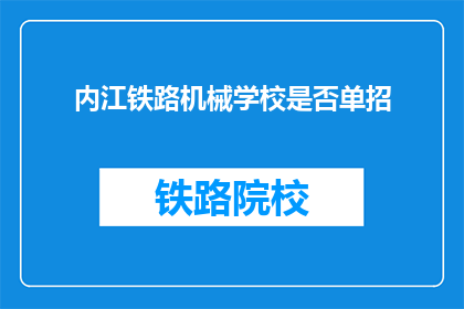 内江铁路机械学校是否单招(内江铁路机械学校是否实行单独招生政策？)