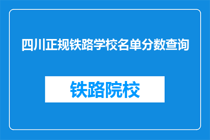 四川正规铁路学校名单分数查询(四川正规铁路学校名单及分数查询信息一览)