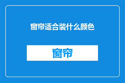 窗帘适合装什么颜色(窗帘颜色选择指南：适合哪种颜色？)