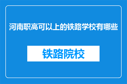 河南职高可以上的铁路学校有哪些(河南职高有哪些铁路学校可以上？)