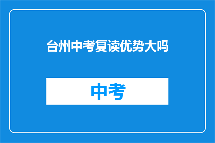 台州中考复读优势大吗(台州中考复读的优势究竟有多显著？)