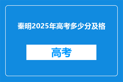 秦明2025年高考多少分及格(2025年高考，秦明的分数需要达到多少才能及格？)