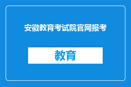 安徽教育考试院官网报考(安徽教育考试院官网报考流程是否清晰？)