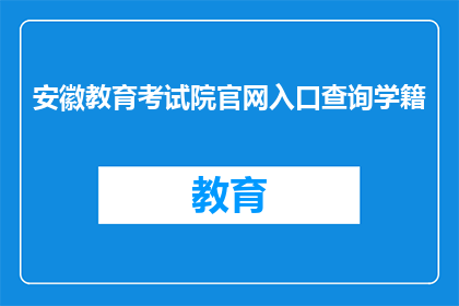 安徽教育考试院官网入口查询学籍(如何访问安徽教育考试院官网以查询学籍信息？)