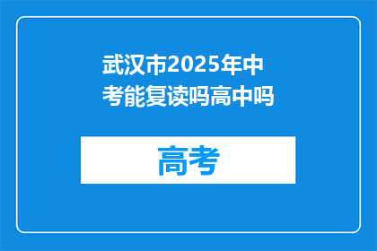 武汉市2025年中考能复读吗高中吗(武汉市2025年中考后，学生能否复读高中？)