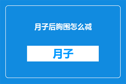 月子后胸围怎么减(如何有效减少月子后胸围？)