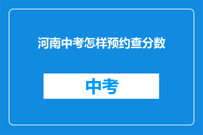 河南中考怎样预约查分数(河南中考如何预约查分？)
