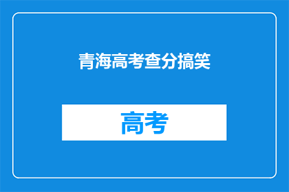 青海高考查分搞笑(青海高考分数公布，考生们如何应对？)