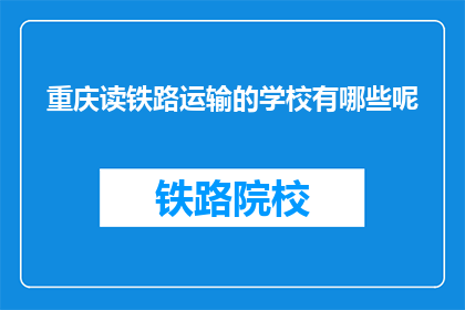 重庆读铁路运输的学校有哪些呢(重庆有哪些铁路运输专业学校？)