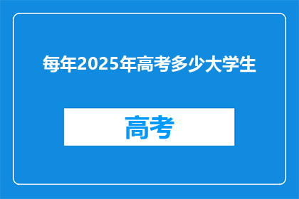每年2025年高考多少大学生(2025年高考将诞生多少大学生？)