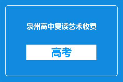 泉州高中复读艺术收费(泉州高中复读艺术课程的收费情况如何？)