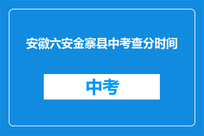 安徽六安金寨县中考查分时间(安徽六安金寨县中考成绩何时公布？)